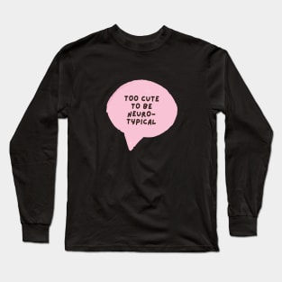 too cute to be neurotypical Long Sleeve T-Shirt